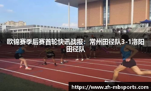 欧锦赛季后赛首轮快讯战报:常州田径队3-1洛阳田径队