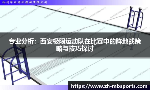 专业分析:西安极限运动队在比赛中的阵地战策略与技巧探讨